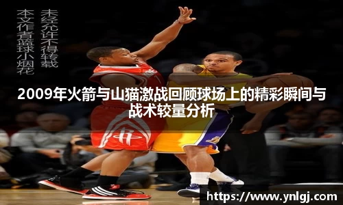 2009年火箭与山猫激战回顾球场上的精彩瞬间与战术较量分析